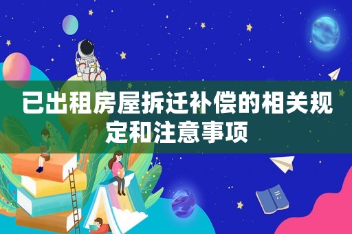 已出租房屋拆遷補償的相關規定和注意事項