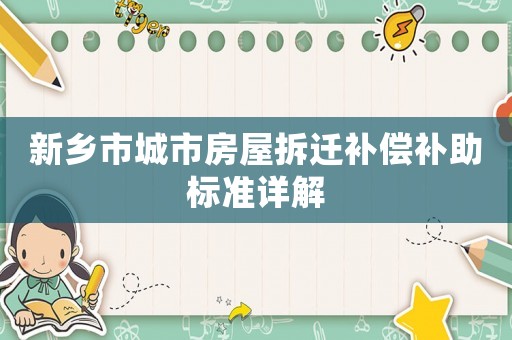 新鄉市城市房屋拆遷補償補助標準詳解