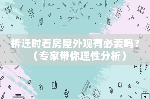 拆遷時(shí)看房屋外觀有必要嗎？（專家?guī)憷硇苑治觯? title=