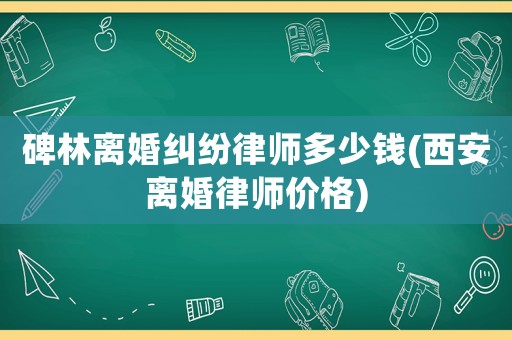 碑林離婚糾紛律師多少錢(西安離婚律師價格)