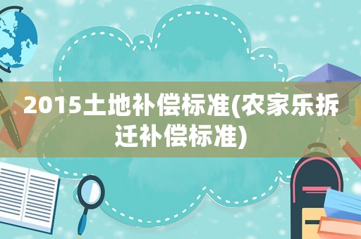 2015土地補償標準(農家樂拆遷補償標準)