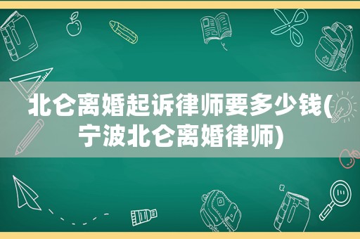 北侖離婚起訴律師要多少錢(寧波北侖離婚律師)