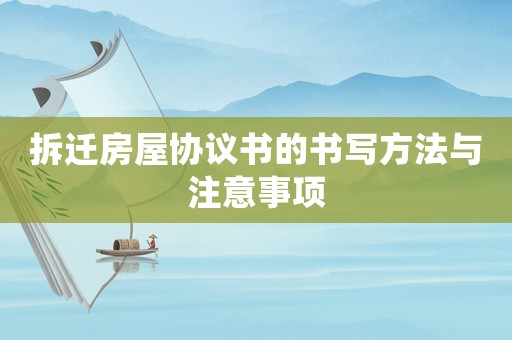拆遷房屋協議書的書寫方法與注意事項