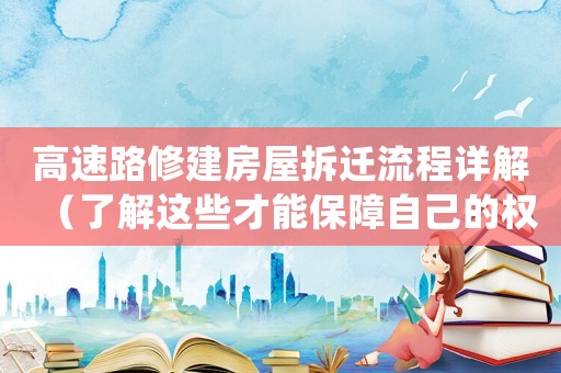 高速路修建房屋拆遷流程詳解（了解這些才能保障自己的權益）