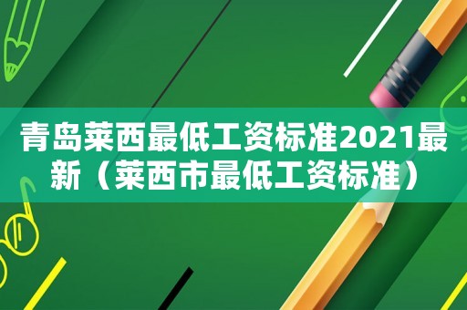 青島萊西最低工資標準2021最新（萊西市最低工資標準）