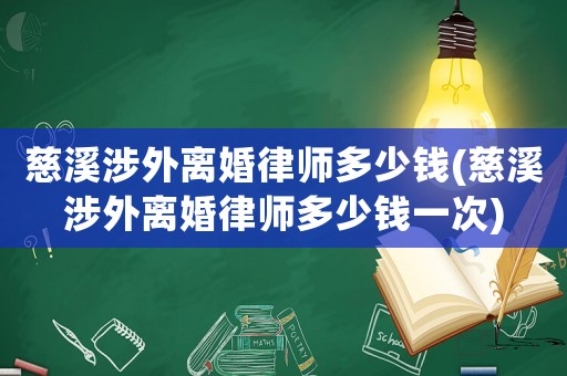 慈溪涉外離婚律師多少錢(慈溪涉外離婚律師多少錢一次)