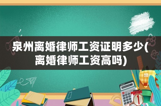泉州離婚律師工資證明多少(離婚律師工資高嗎)