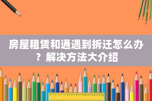 房屋租賃和通遇到拆遷怎么辦？解決方法大介紹