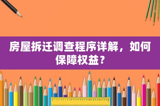 房屋拆遷調查程序詳解，如何保障權益？