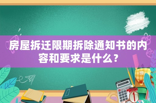房屋拆遷限期拆除通知書的內(nèi)容和要求是什么？