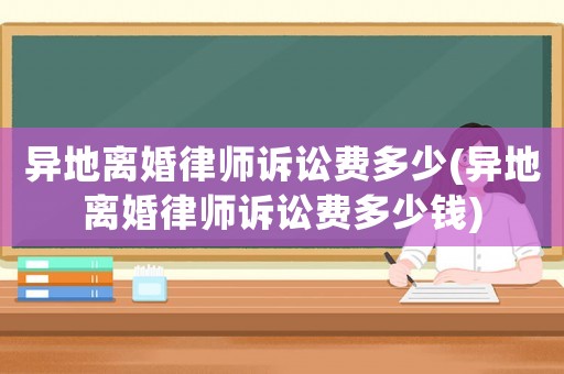 異地離婚律師訴訟費多少(異地離婚律師訴訟費多少錢)