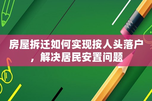 房屋拆遷如何實現按人頭落戶，解決居民安置問題