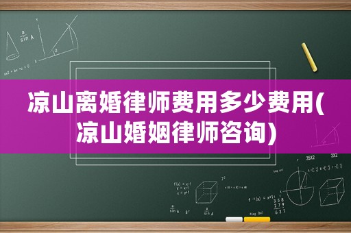 涼山離婚律師費用多少費用(涼山婚姻律師咨詢)