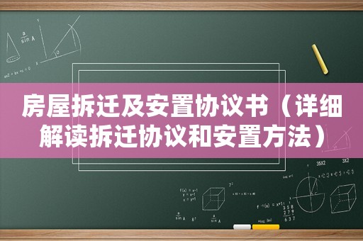 房屋拆遷及安置協議書（詳細解讀拆遷協議和安置方法）