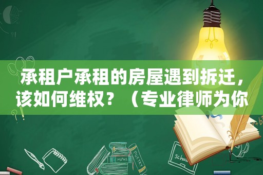 承租戶承租的房屋遇到拆遷，該如何維權？（專業律師為你解答）
