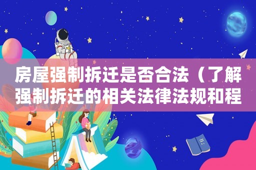 房屋強制拆遷是否合法（了解強制拆遷的相關法律法規和程序）
