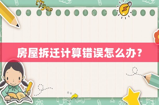 房屋拆遷計算錯誤怎么辦？