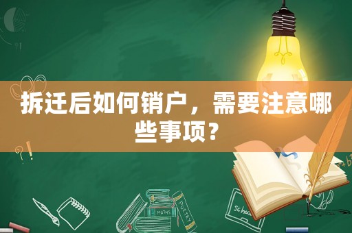 拆遷后如何銷戶，需要注意哪些事項？