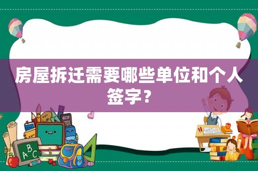 房屋拆遷需要哪些單位和個人簽字？