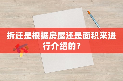 拆遷是根據房屋還是面積來進行介紹的？