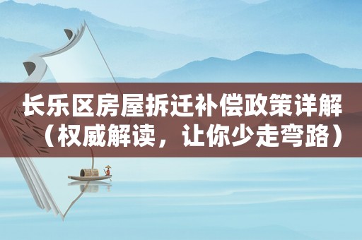 長樂區房屋拆遷補償政策詳解（權威解讀，讓你少走彎路）
