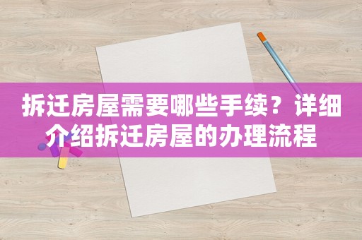 拆遷房屋需要哪些手續？詳細介紹拆遷房屋的辦理流程