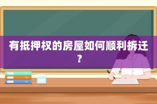 有抵押權的房屋如何順利拆遷？