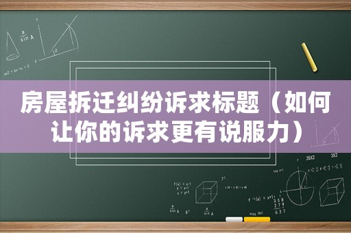 房屋拆遷糾紛訴求標題（如何讓你的訴求更有說服力）