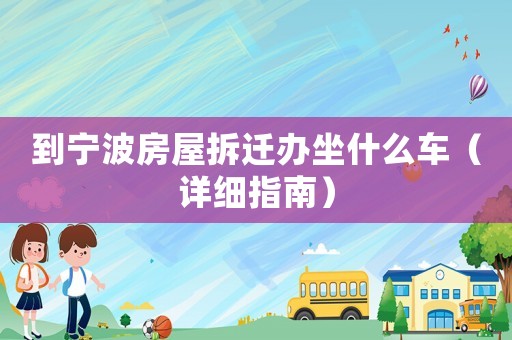 到寧波房屋拆遷辦坐什么車（詳細(xì)指南）