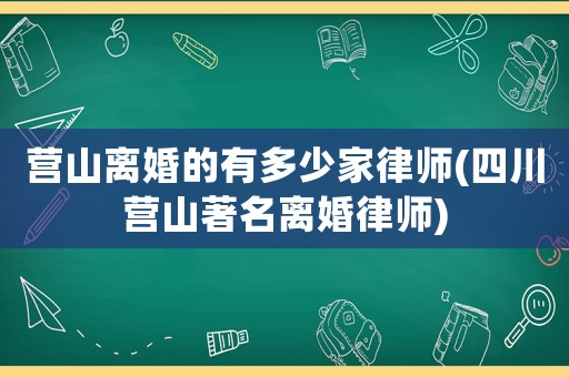 營山離婚的有多少家律師(四川營山著名離婚律師)