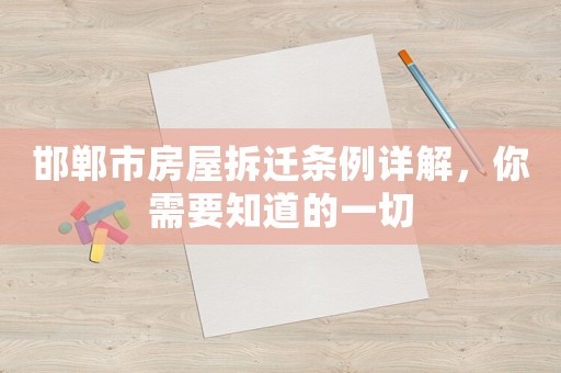 邯鄲市房屋拆遷條例詳解，你需要知道的一切