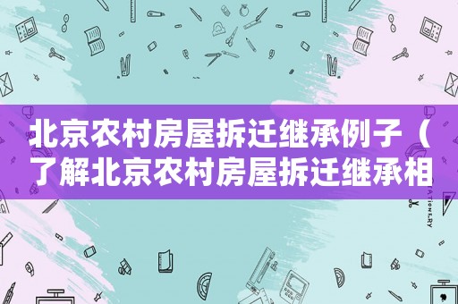 北京農村房屋拆遷繼承例子（了解北京農村房屋拆遷繼承相關例子）