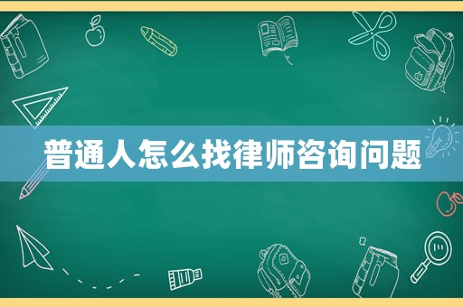 普通人怎么找律師咨詢問題