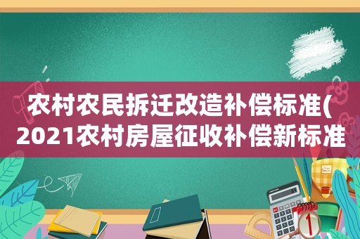 農村農民拆遷改造補償標準(2021農村房屋征收補償新標準？)