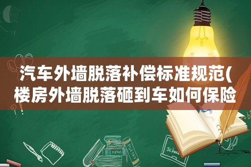 汽車外墻脫落補償標準規范(樓房外墻脫落砸到車如何保險解決？)