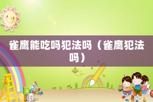 雀鷹能吃嗎犯法嗎（雀鷹犯法嗎）