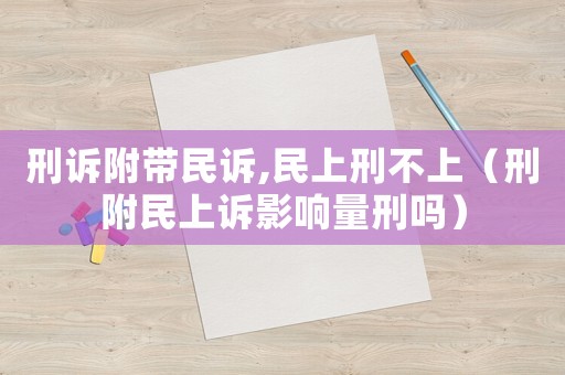 刑訴附帶民訴,民上刑不上（刑附民上訴影響量刑嗎）