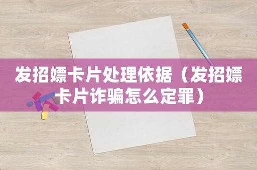 發招嫖卡片處理依據（發招嫖卡片詐騙怎么定罪）