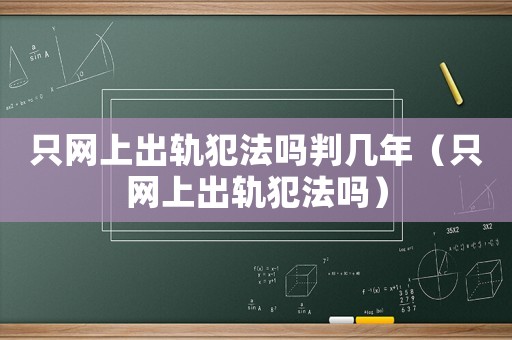 只網上出軌犯法嗎判幾年（只網上出軌犯法嗎）