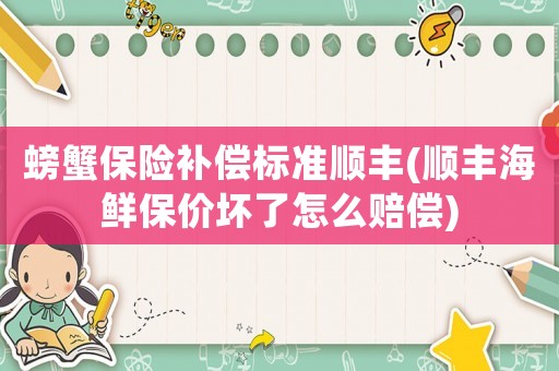 螃蟹保險補償標準順豐(順豐海鮮保價壞了怎么賠償)