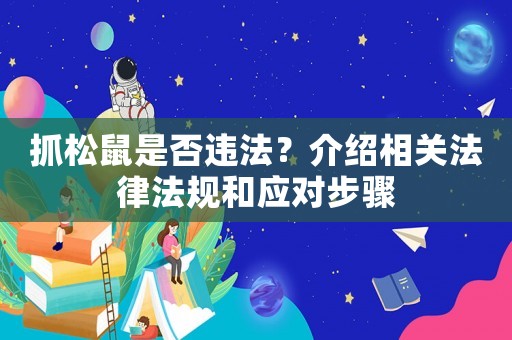 抓松鼠是否違法？介紹相關法律法規和應對步驟