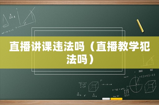 直播講課違法嗎（直播教學犯法嗎）