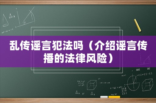 亂傳謠言犯法嗎（介紹謠言傳播的法律風險）