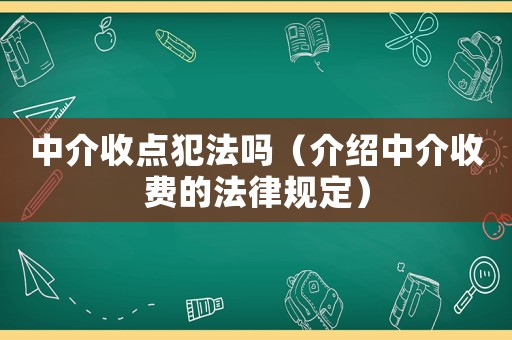 中介收點(diǎn)犯法嗎（介紹中介收費(fèi)的法律規(guī)定）