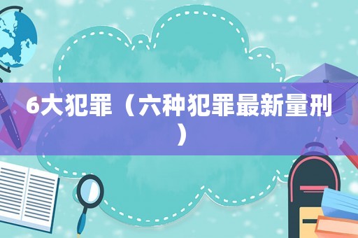 6大犯罪（六種犯罪最新量刑）