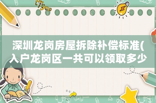 深圳龍崗房屋拆除補償標準(入戶龍崗區一共可以領取多少補貼)