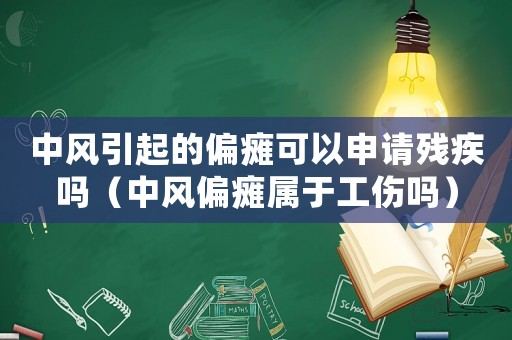 中風引起的偏癱可以申請殘疾嗎（中風偏癱屬于工傷嗎）