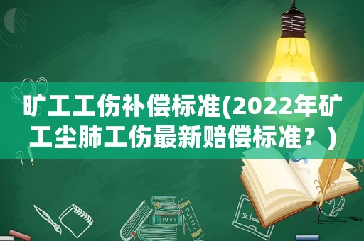 曠工工傷補償標準(2022年礦工塵肺工傷最新賠償標準？)