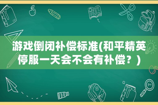 游戲倒閉補償標準(和平精英停服一天會不會有補償？)