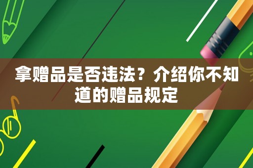 拿贈品是否違法？介紹你不知道的贈品規定